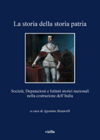 La storia della storia patria. Società, deputazioni e istituti storici nazionali nella costruzione dell'Italia 888334992X Book Cover