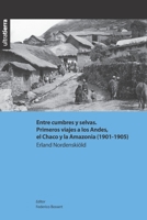 Entre cumbres y selvas. Primeros viajes a los Andes, el Chaco y la Amazonia (1901-1905) 9874474424 Book Cover