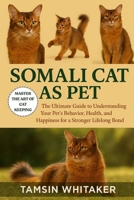 SOMALI CAT AS PET: The Ultimate Guide to Understanding Your Pet’s Behavior, Health, and Happiness for a Stronger Lifelong Bond B0FSSPKPWW Book Cover