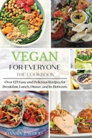 VEGAN for EVERYONE: The Cookbook: Over 125 Easy and Delicious Recipes for Breakfast, Lunch, Dinner, and In-Between. 1801148090 Book Cover