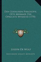 Den Godelyken Philosoph, Ofte Minnaer Der Oprechte Wysheyd (1778) 1104728583 Book Cover