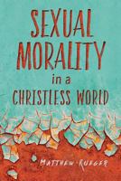 Sexual Morality in a Christless World 0758656386 Book Cover
