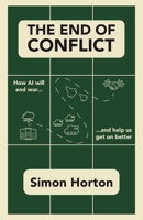 The End of Conflict: How AI Will End War and Help Us Get on Better 183919636X Book Cover