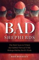 Bad Shepherds: The Dark Years in Which the Faithful Thrived While Bishops Did the Devil's Work 1622827147 Book Cover