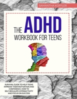 The ADHD Workbook for Teens: Survival Guide to Help Teens Improve Their Motivation and Confidence. How to Self-Regulate Hyperactivity and Focus on Success B08C4J11HH Book Cover