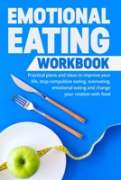 Emotional Eating Workbook: Practical plans and ideas to improve your life, stop compulsive eating, overeating, emotional eating and change your relation with food (Eating Disorder Self Help) 1709524022 Book Cover
