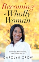 Becoming a Wholly Woman: Spiritually, Emotionally, and Physically Fit 1664206906 Book Cover