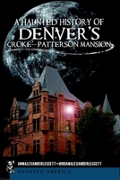 A Haunted History of Denver's Croke-Patterson Mansion 1609493125 Book Cover