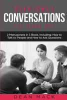 Difficult Conversations: The Right Way - Bundle - The Only 2 Books You Need to Master Though Conversations, Difficult People and Fierce Conversations Today (Social Skills) (Volume 10) 1986792501 Book Cover