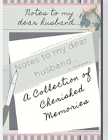 Notes To My Dear Husband: A Journal: A Collection of Cherished Memories 1652288961 Book Cover