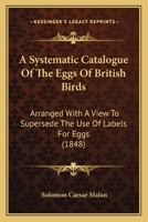 A Systematic Catalogue Of The Eggs Of British Birds: Arranged With A View To Supersede The Use Of Labels For Eggs 1436754097 Book Cover