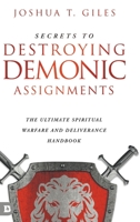 Secrets to Destroying Demonic Assignments: The Ultimate Spiritual Warfare and Deliverance Handbook 0768464315 Book Cover