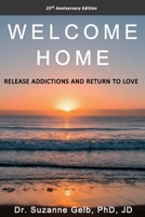 WELCOME HOME: Release Addictions and Return to Love 1950764001 Book Cover