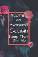 You're An Awesome Cousin Keep That Shit Up!: Pretty Funny Gag Gift For Cousins. diary or notebook to keep track of your daily tasks / Birthday, Christmas Valentine day / 6*9 inch 111 pages 1677717513 Book Cover