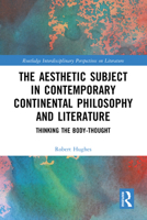 The Aesthetic Subject in Contemporary Continental Philosophy and Literature: Thinking the Body-Thought 1032749121 Book Cover