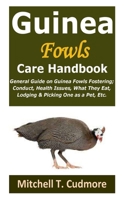 Guinea Fowls Care Handbook: General Guide on Guinea Fowls Fostering; Conduct, Health Issues, What They Eat, Lodging & Picking One as a Pet, Etc. B095L5LSHK Book Cover