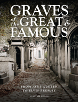 Graves of the Great  Famous: From Jane Austen to Elvis Presley 1838862226 Book Cover