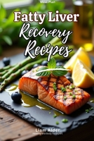 Fatty Liver Recovery Recipes: Tasty, Low-Fat Meals to Rebuild Liver Function, Support Digestion, and Improve Metabolism B0FG8FNXMS Book Cover