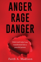 Anger Rage Danger: With God's help I was transformed into a peaceful person 166289449X Book Cover