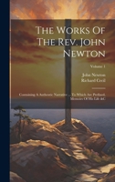 The Works Of The Rev. John Newton: Containing A Authentic Narrative ... To Which Are Prefixed, Memoirs Of His Life &c; Volume 1 1019720212 Book Cover