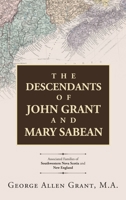 The Descendants of John Grant and Mary Sabean: Associated Families of Southwestern Nova Scotia and New England B0CQ2FVBXY Book Cover
