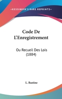 Code De L'Enregistrement: Ou Recueil Des Lois (1884) 1168107415 Book Cover