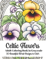 Celtic Flowers - Adult Coloring Book in Grayscale: 50 Beautiful Floral Designs to Color B0CK9WNG3R Book Cover