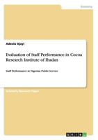 Evaluation of Staff Performance in Cocoa Research Institute of Ibadan: Staf Performance Evaluation in Nigerian Public Service 3656306982 Book Cover