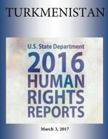 TURKMENISTAN 2016 HUMAN RIGHTS Report 1976420059 Book Cover