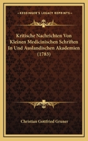 Kritische Nachrichten Von Kleinen Medicinischen Schriften In Und Auslandischen Akademien (1783) 1166184358 Book Cover