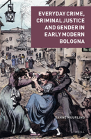 Everyday Crime, Criminal Justice and Gender in Early Modern Bologna 9004440585 Book Cover
