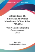 Extracts from the itineraries and other miscellanies of Ezra Stiles, D. D., LL. D., 1755-1794, with a selection from his correspondence 9353927358 Book Cover