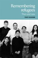 Remembering Refugees: Then and Now 0719068835 Book Cover