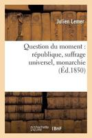 Question Du Moment: République, Suffrage Universel, Monarchie, Lettres À M. Émile de Girardin: Et À M. Henri de la Rochejaquelein 2012394140 Book Cover