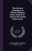 The Life and Campaigns of Ulysses Simpson Grant, General-In-Chief of the United States Army 1359520007 Book Cover