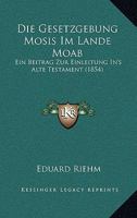 Die Gesetzgebung Mosis Im Lande Moab: Ein Beitrag Zur Einleitung In's Alte Testament (1854) 1168377579 Book Cover