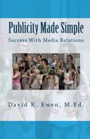 Publicity Made Simple: Success With Media Relations 1461122627 Book Cover