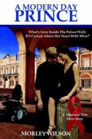 A Modern Day Prince: What's Love Inside the Palace Walls If I Cannot Adorn Her Heart With Mine? 1420876767 Book Cover