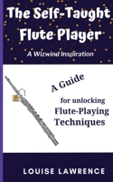 The Self-Taught Flute Player: A Guide for Unlocking Flute-Playing Techniques 1916068855 Book Cover