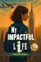 My Impactful Life: From Pain to Purpose B0HCX7P462 Book Cover