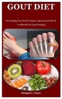 Gout Diet: Everything You Need To Know About Gout Diet & Cookbook For Gout Healing B08W7BL7MV Book Cover