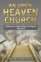 An Open Heaven Church: 5 Keys to Activating an Open Heaven Church 1535157275 Book Cover