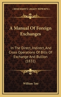 A Manual of Foreign Exchanges: In the Direct, Indirect, and Cross Operations 1022062751 Book Cover