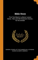 Bible Story: First Text-Book in Lutheran Lesson Series; New and Old Testament Stories; for the Scholar 0344119378 Book Cover