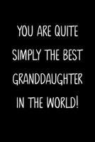 You Are Quite Simply The Best Granddaughter In The World!: A Simple, Beautiful And Unique Gift Of Appreciation For A Much Loved Granddaughter. 1657336840 Book Cover