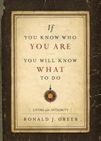 If You Know Who You Are, You Will Know What to Do: Living with Integrity 1426744617 Book Cover