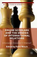 �migr� Scholars and the Genesis of International Relations: A European Discipline in America? 1349462799 Book Cover