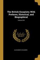 The British Essayists; With Prefaces, Historical, and Biographical; Volume XVII 1361378867 Book Cover