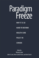 Paradigm Freeze: Why It Is So Hard to Reform Health Care in Canada (Queen's Policy Studies) 1553393244 Book Cover