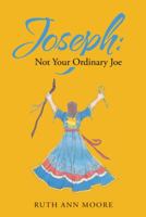 Joseph: Not Your Ordinary Joe: Meditations on Joe and His God 1512735442 Book Cover